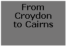 Text Box: From Croydon to Cairns